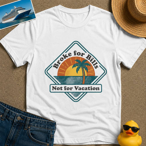 Broke for Bills Not for Vacation Tee