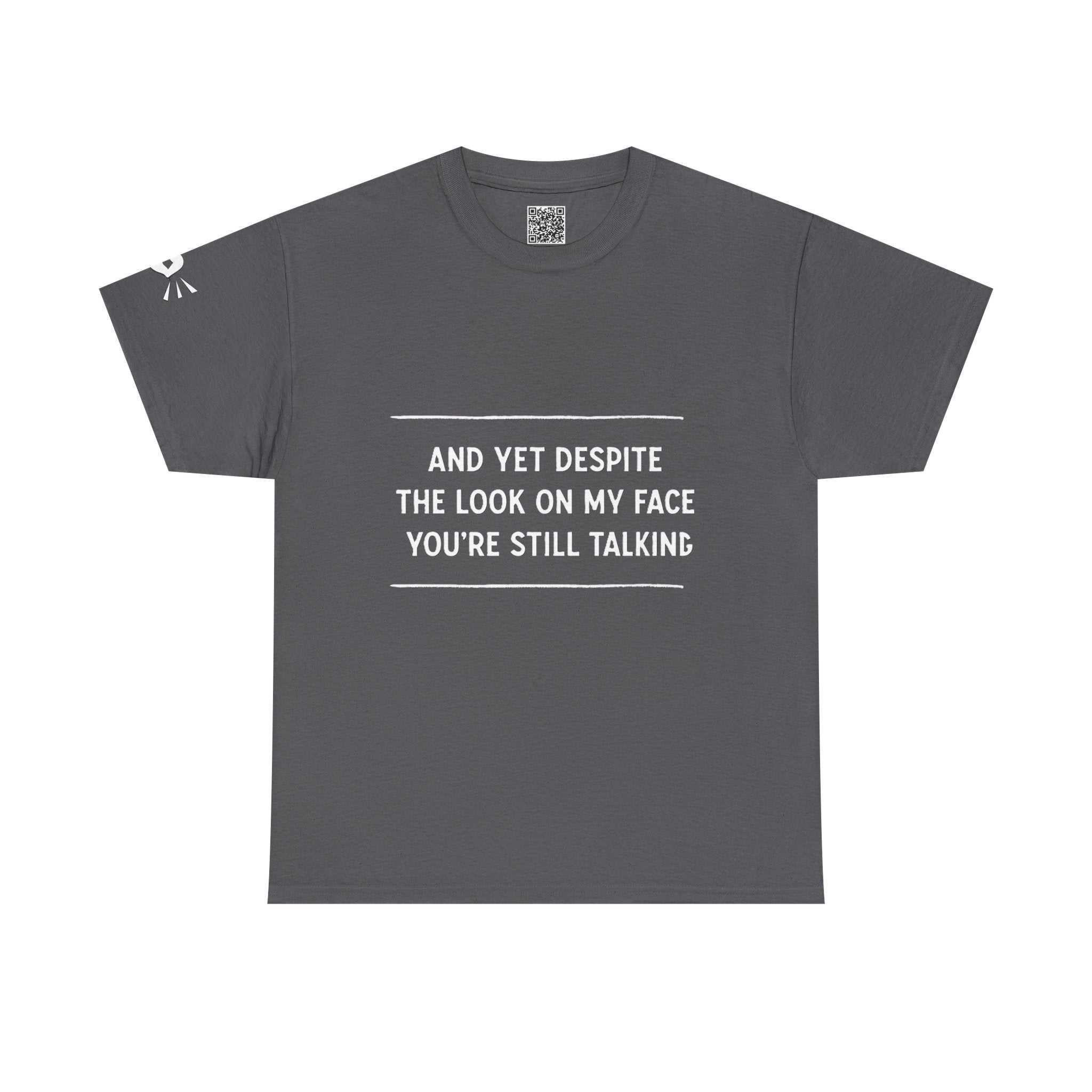 Funny Motivational T-Shirt | “And Yet Despite the Look on My Face You’re Still Talking” Unisex Graphic Tee | Sarcastic Quote Shirt
