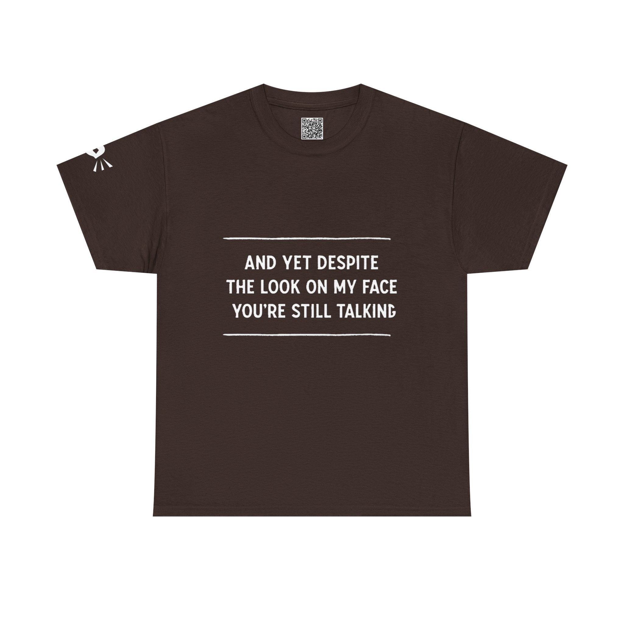 Funny Motivational T-Shirt | “And Yet Despite the Look on My Face You’re Still Talking” Unisex Graphic Tee | Sarcastic Quote Shirt