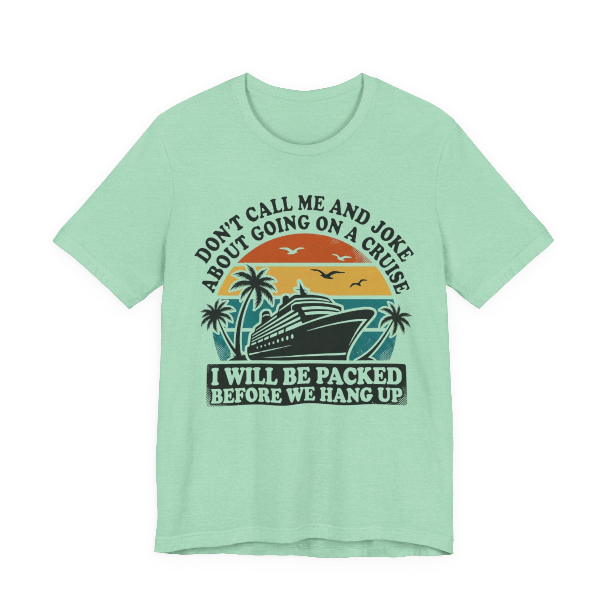 Don't call me and joke about going on a Cruise Tee