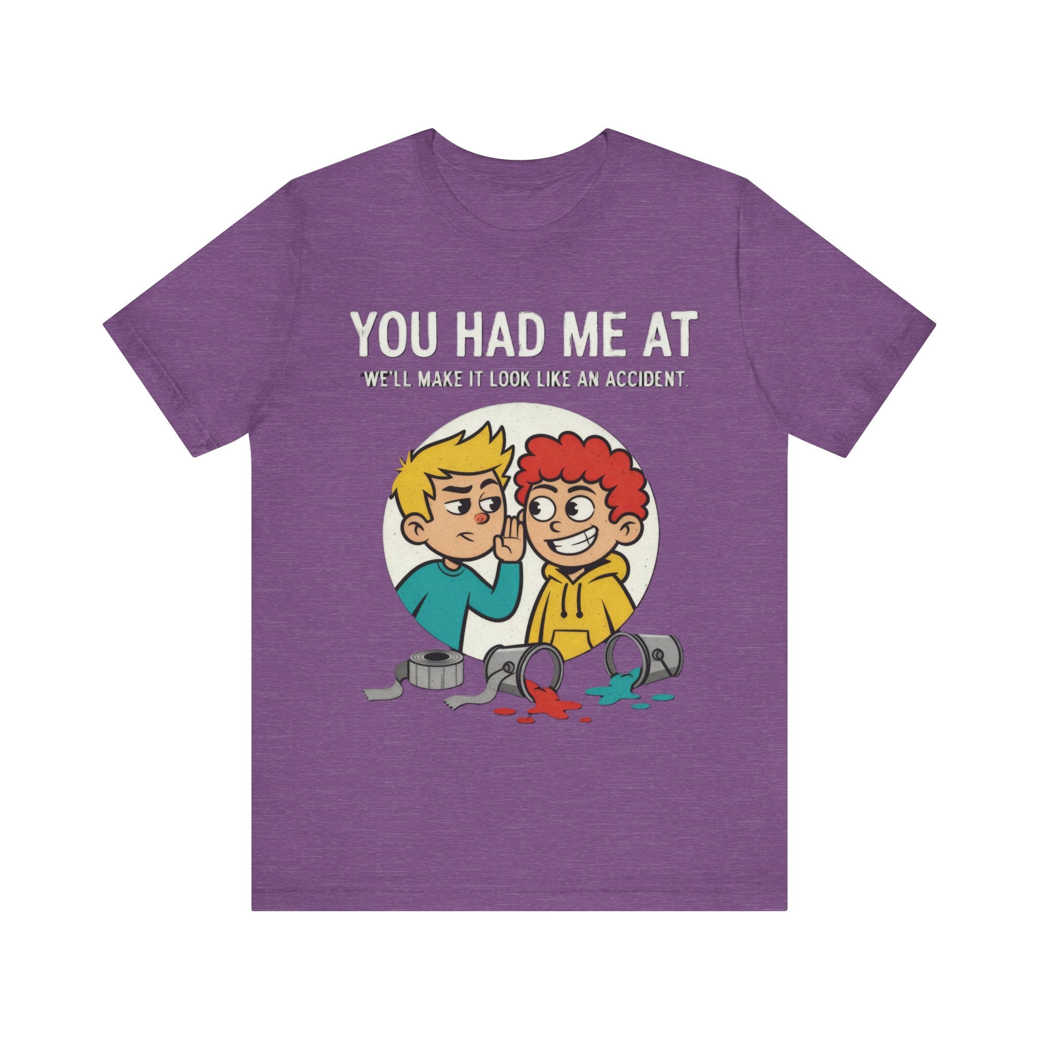 You Had Me At “We’ll Make It Look Like an Accident” Tee – Funny Mischief Cartoon T-Shirt Please Note: (Sizes may run slightly small)