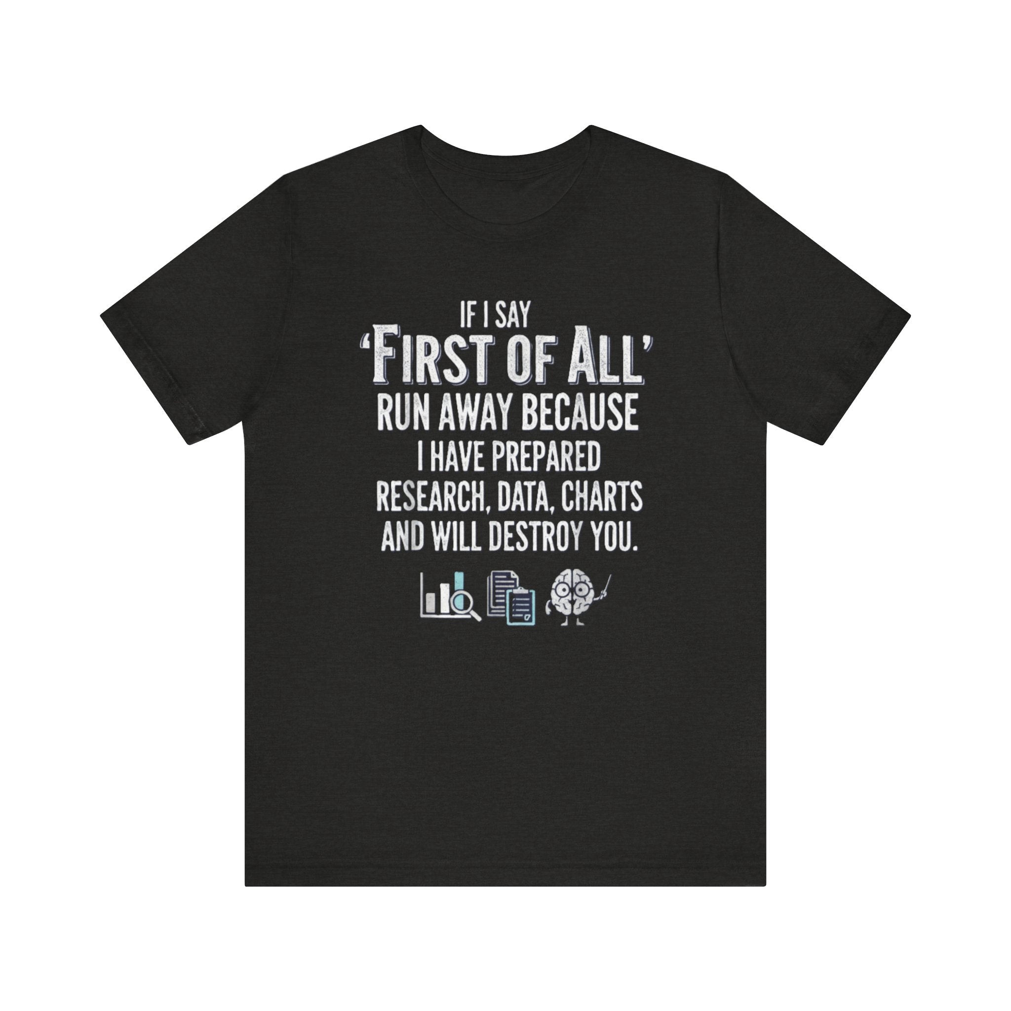 Funny “First of All” T-Shirt – Research, Data & Charts Humor Tee for Smart People Please Note: (Sizes may run slightly small)