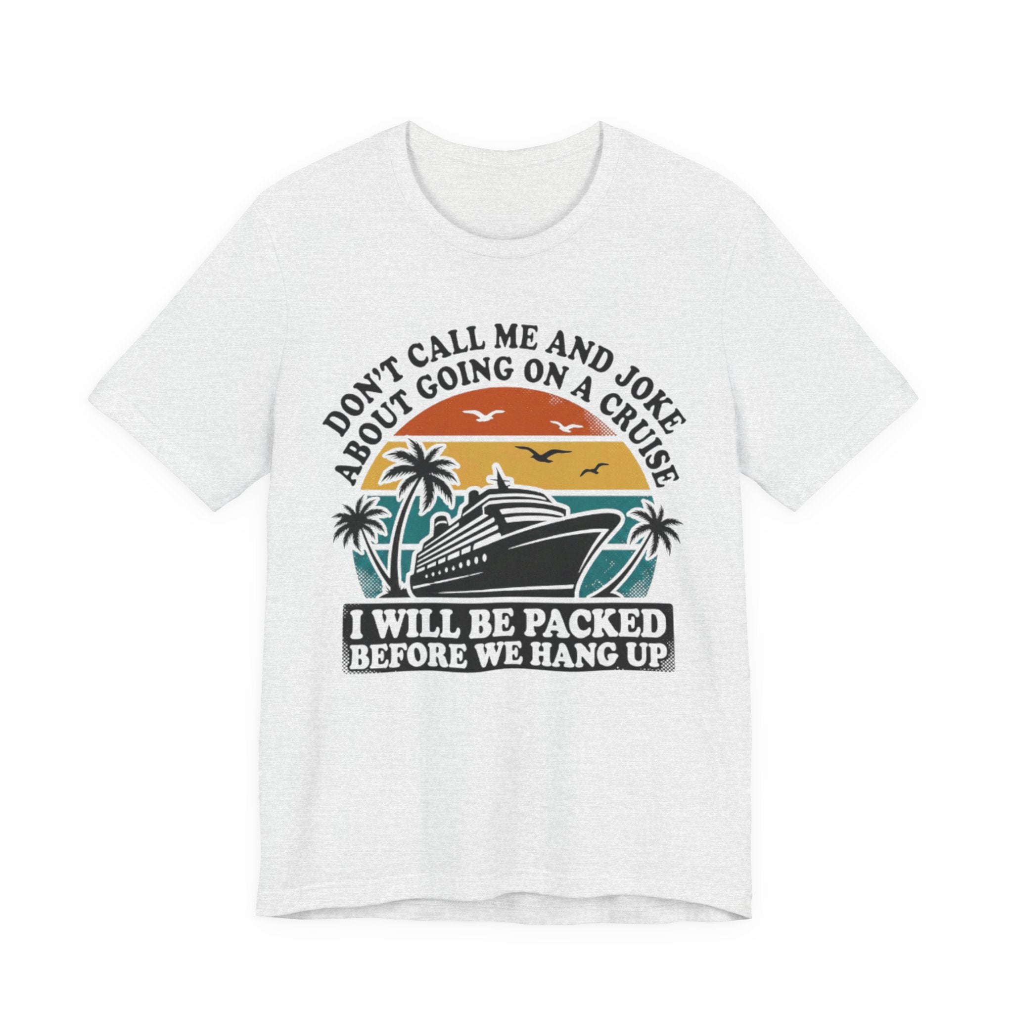 Don't call me and joke about going on a Cruise Tee