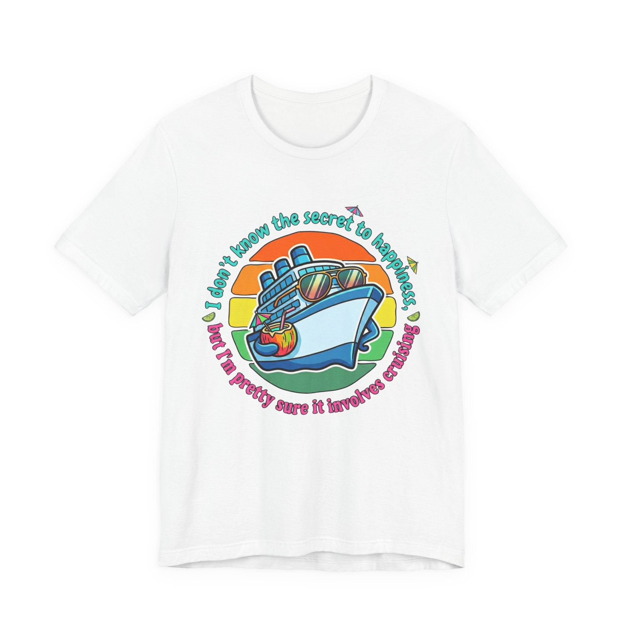 I don't know the secrect to Happiness but I am pretty sure it involves Cruising Tee