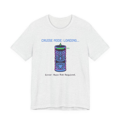 Cruise Mode Loading Need more Rum Tee