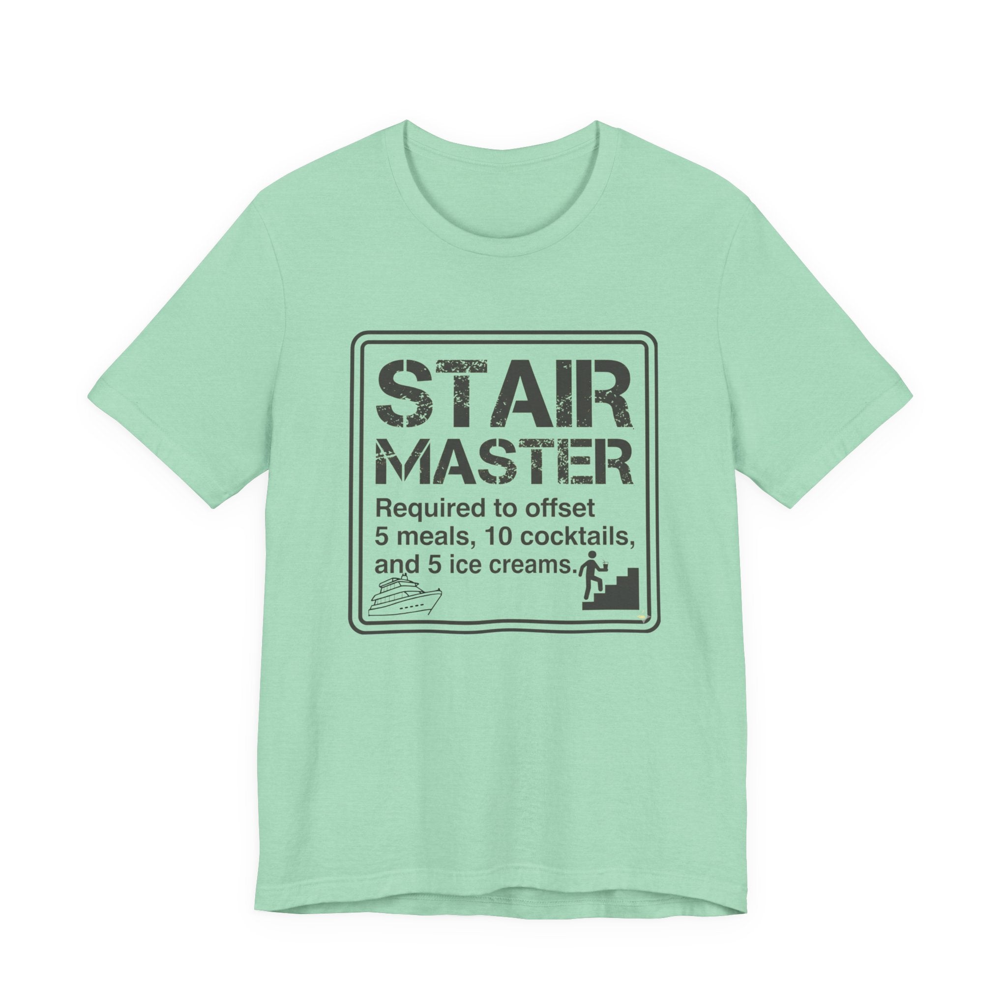 Stair Master Required to offet 5 meals, 10 cocktails and 5 ice creams Tee