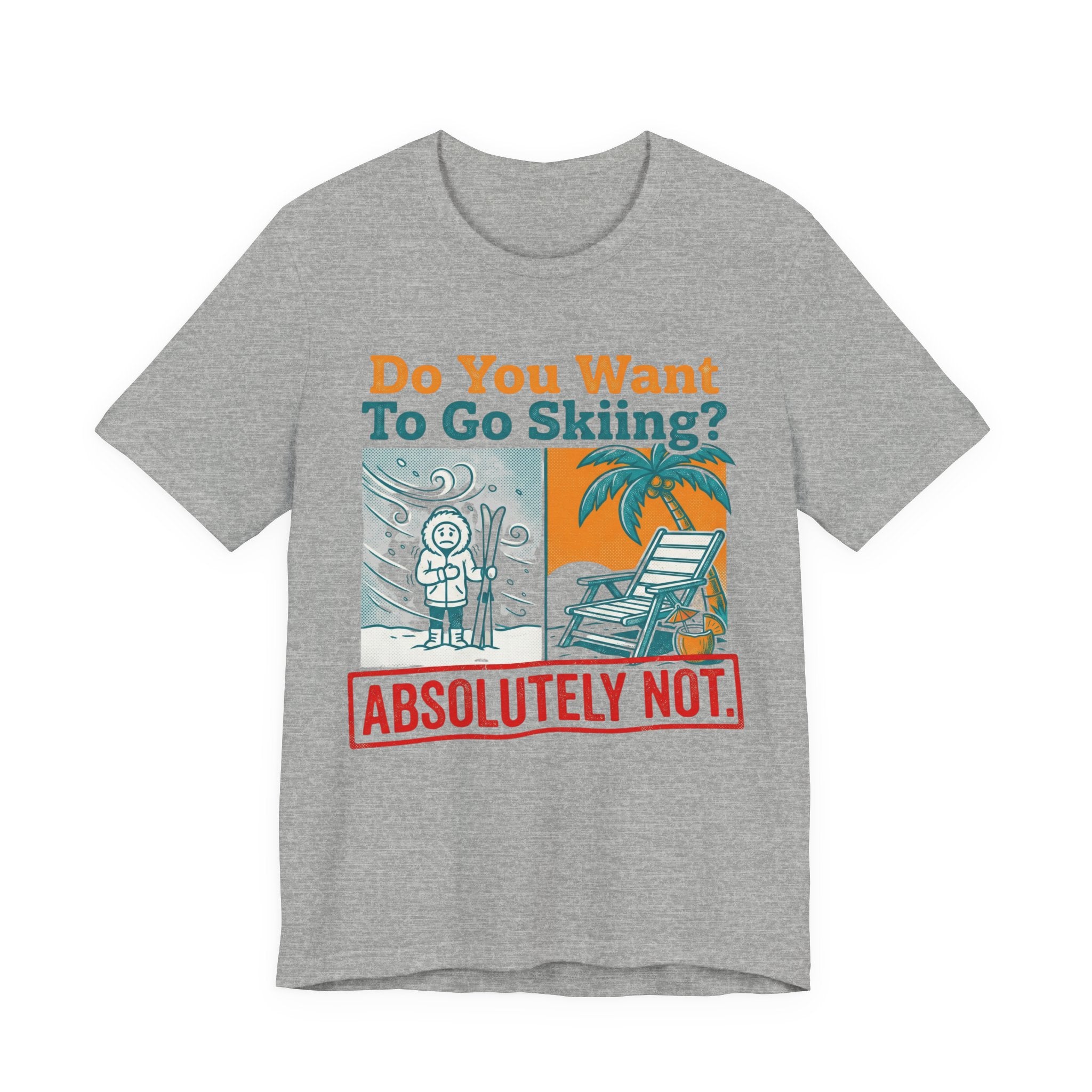 Do you want to go Skiing Abosutley Not Tee