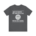 Sarcastic Funny Quote Shirt – “And Yet Despite the Look on My Face You’re Still Talking”