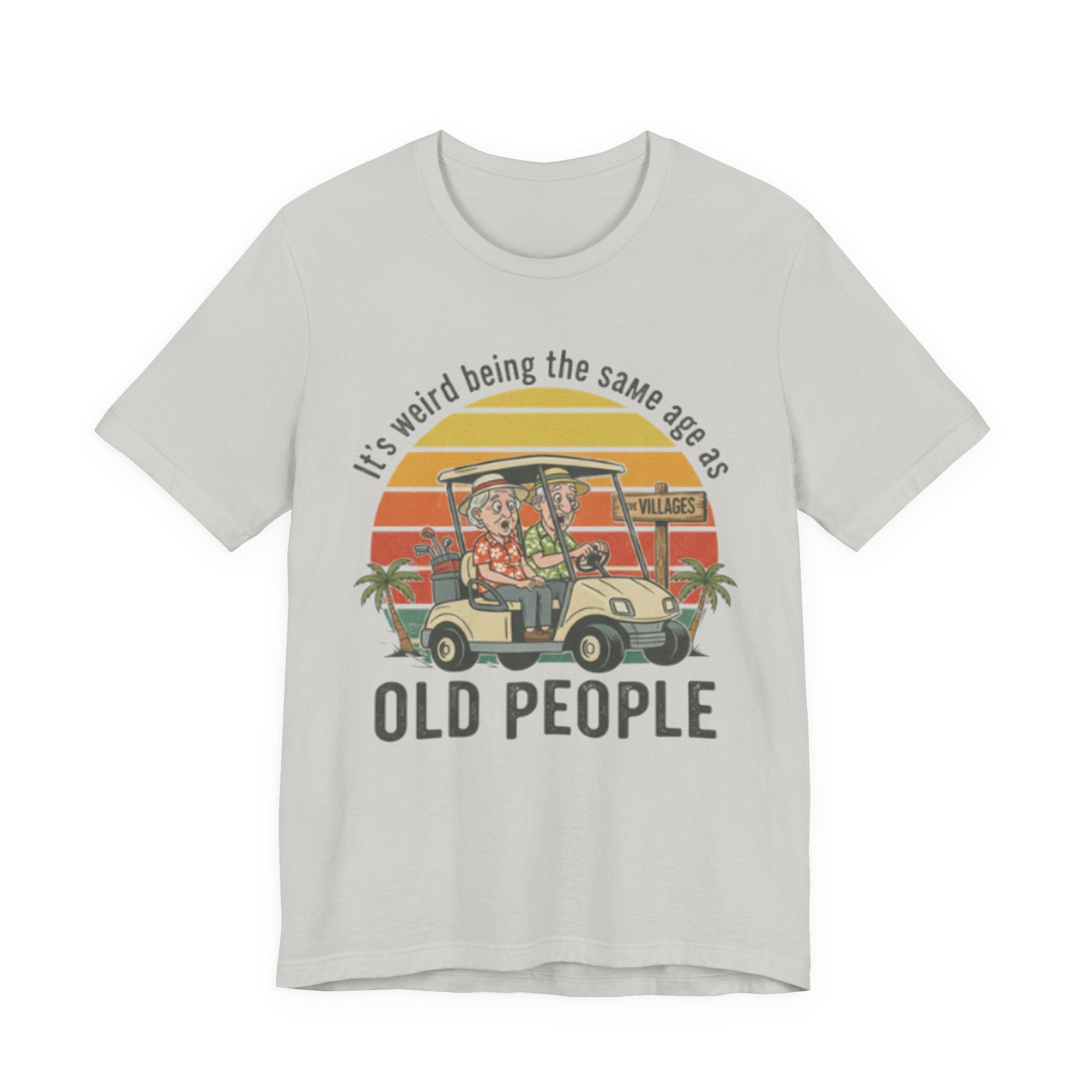 It's weird being the same age as old people Tee