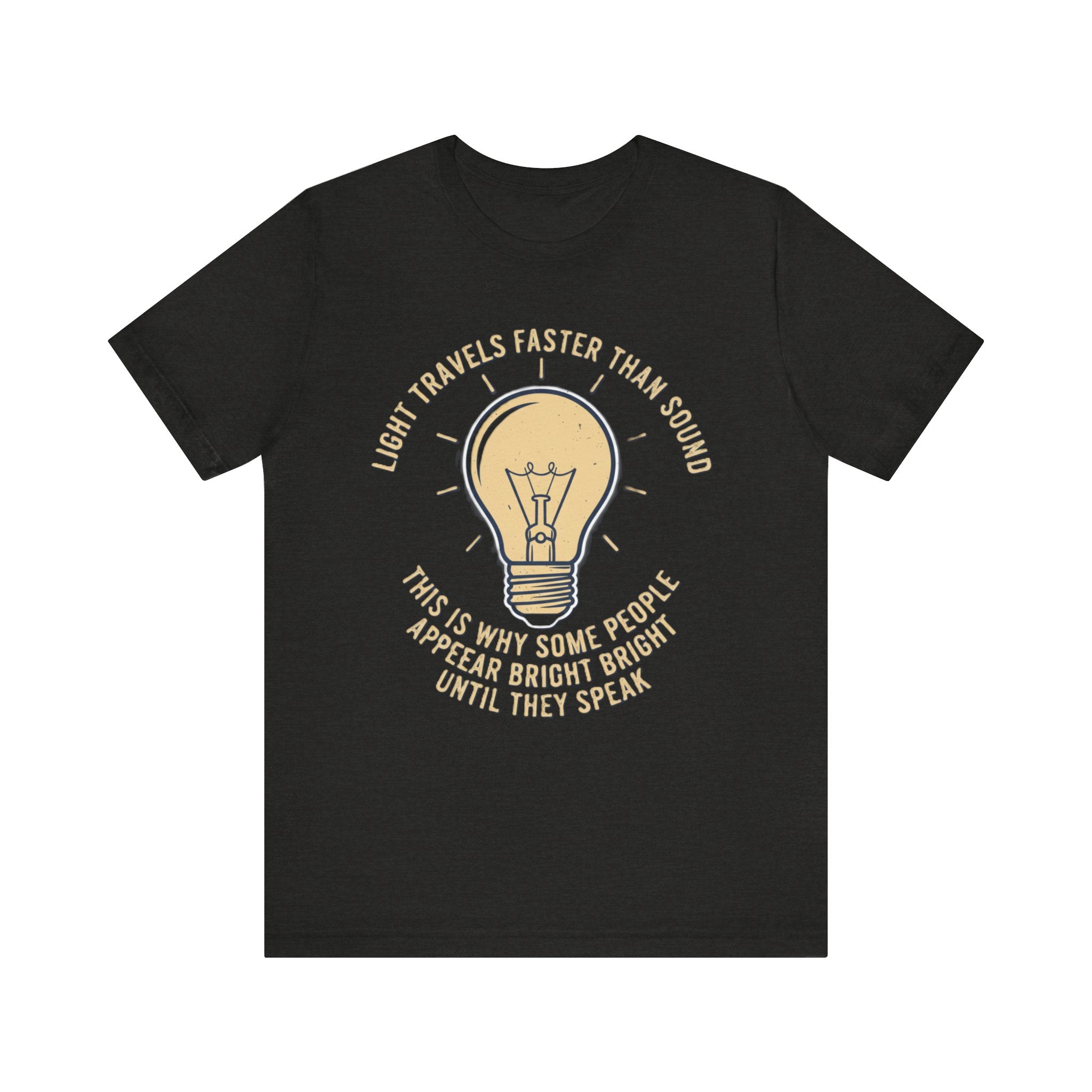 Light Travels Faster Than Sound Tee – Funny “Appear Bright Until They Speak” Graphic T-Shirt Please Note: (Sizes may run slightly small)