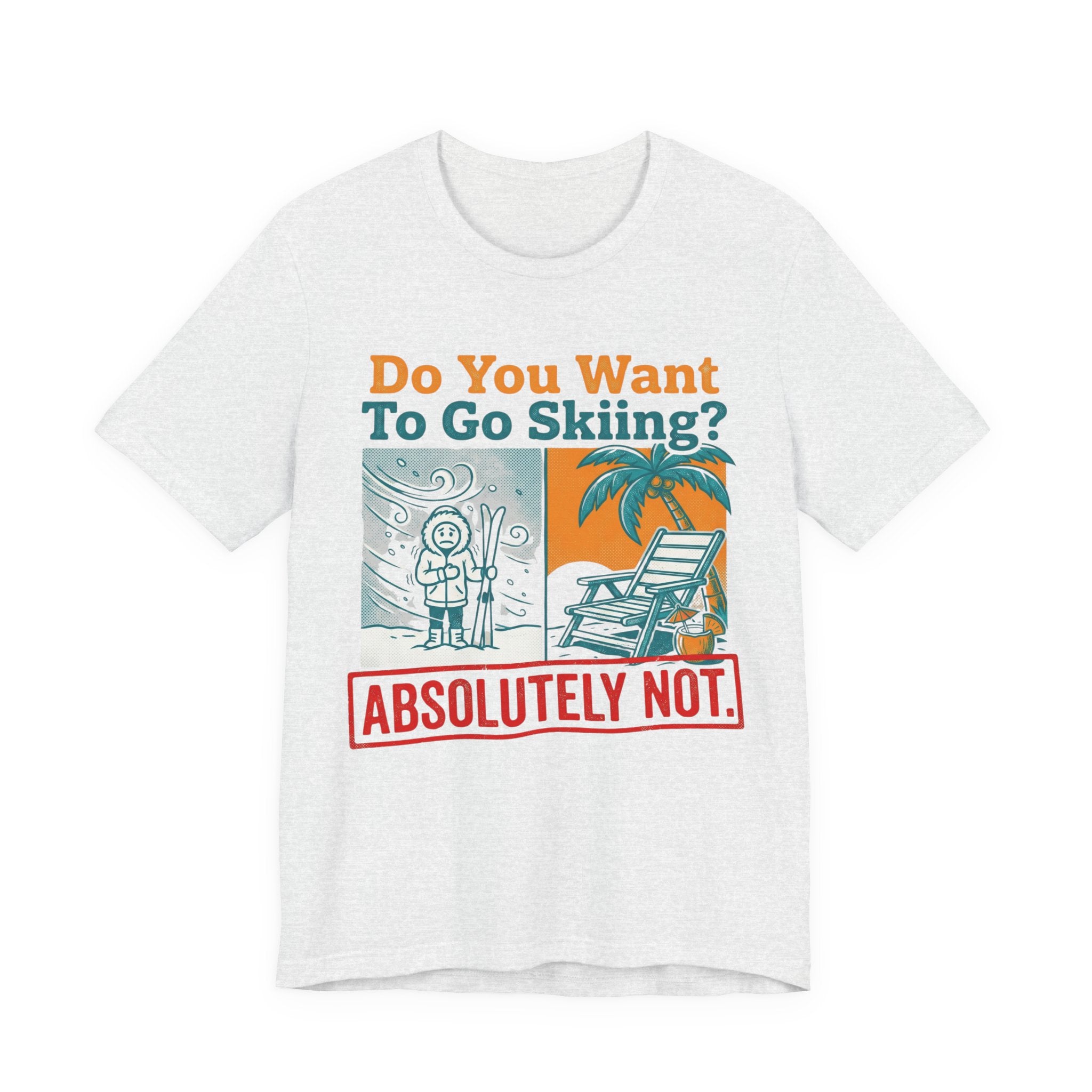 Do you want to go Skiing Abosutley Not Tee