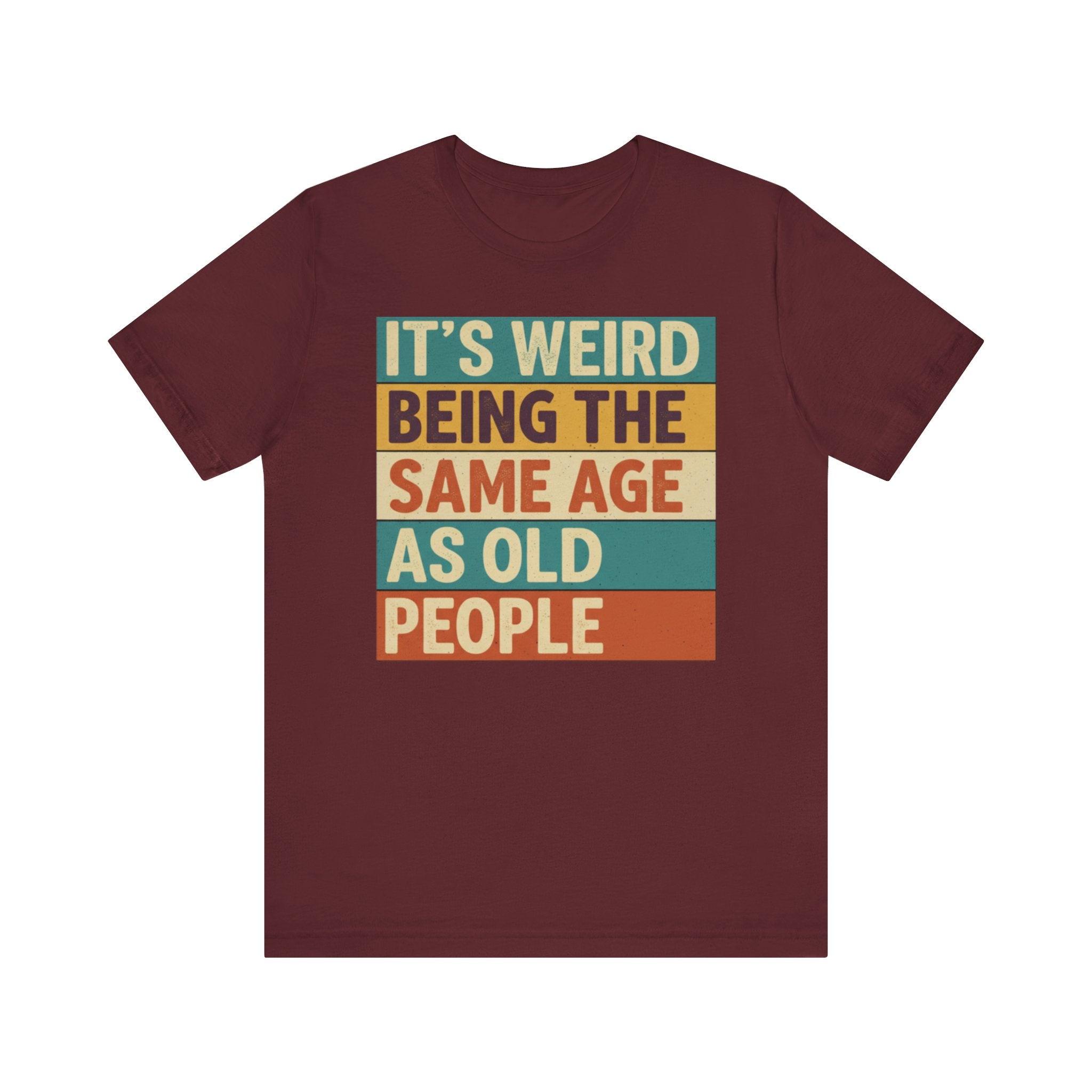It’s Weird Being the Same Age as Old People Tee – Funny Retro Humor T-Shirt Please Note: (Sizes may run slightly small)