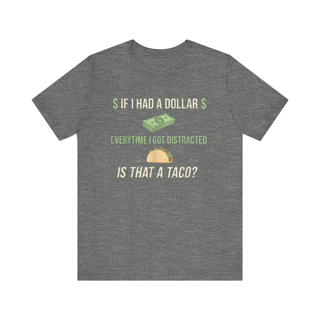 Funny ADHD Distraction Shirt – “If I Had a Dollar Every Time I Got Distracted, Is That a Taco?”