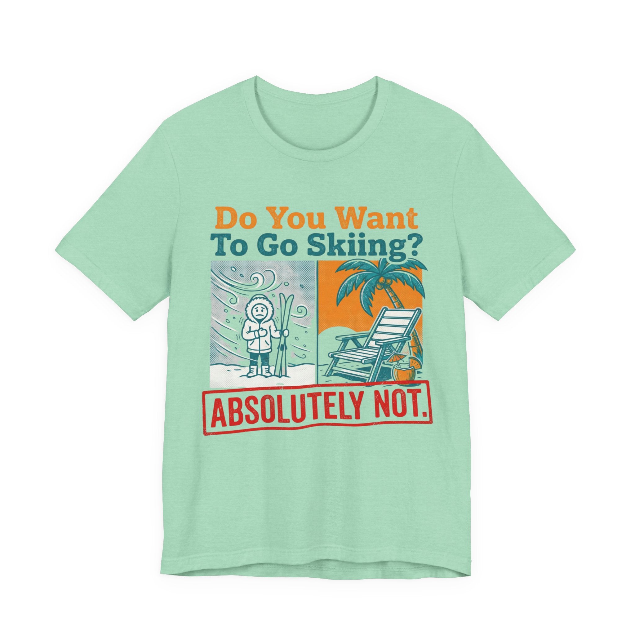 Do you want to go Skiing Abosutley Not Tee