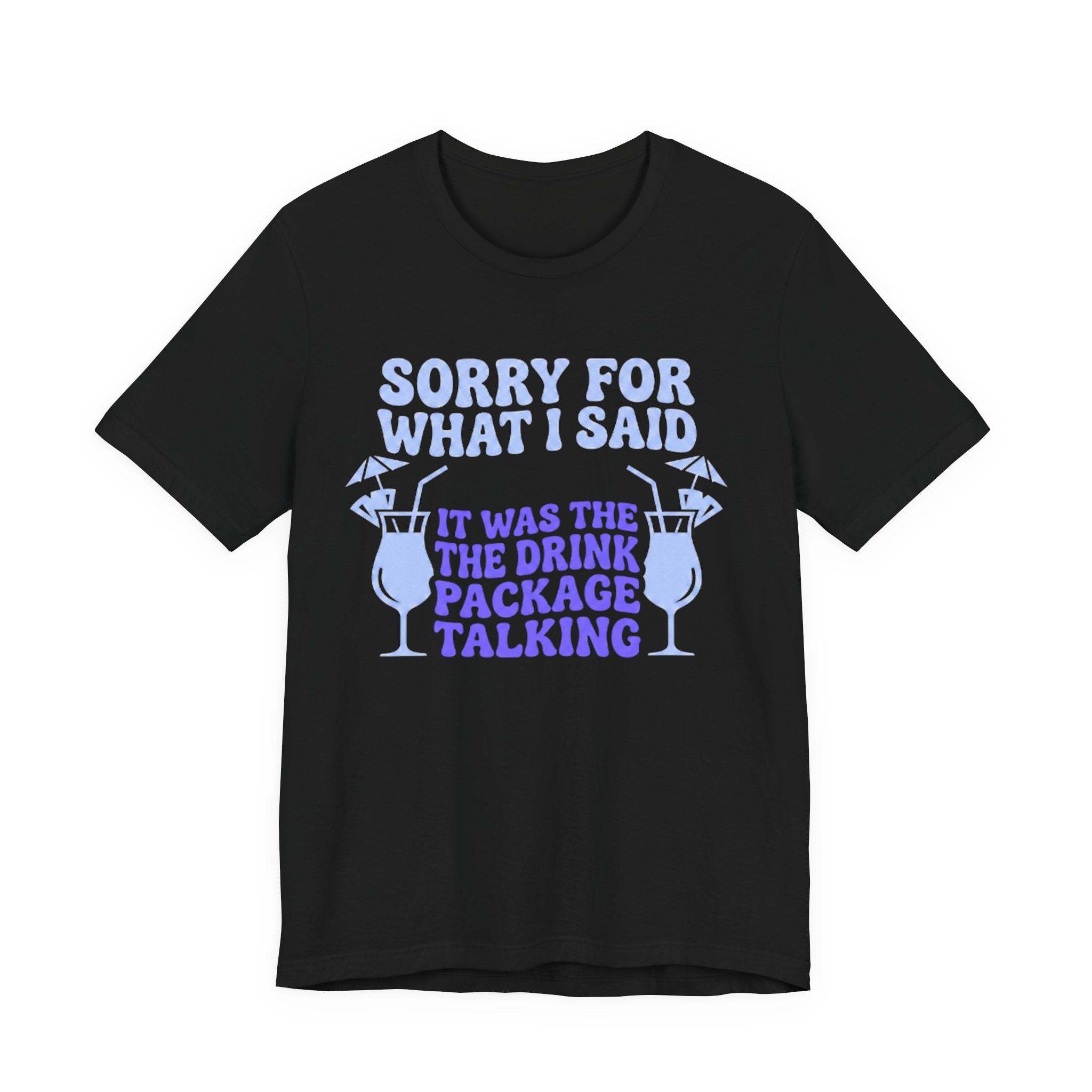Sorry for what I said it was the Drink Package Talking Tee