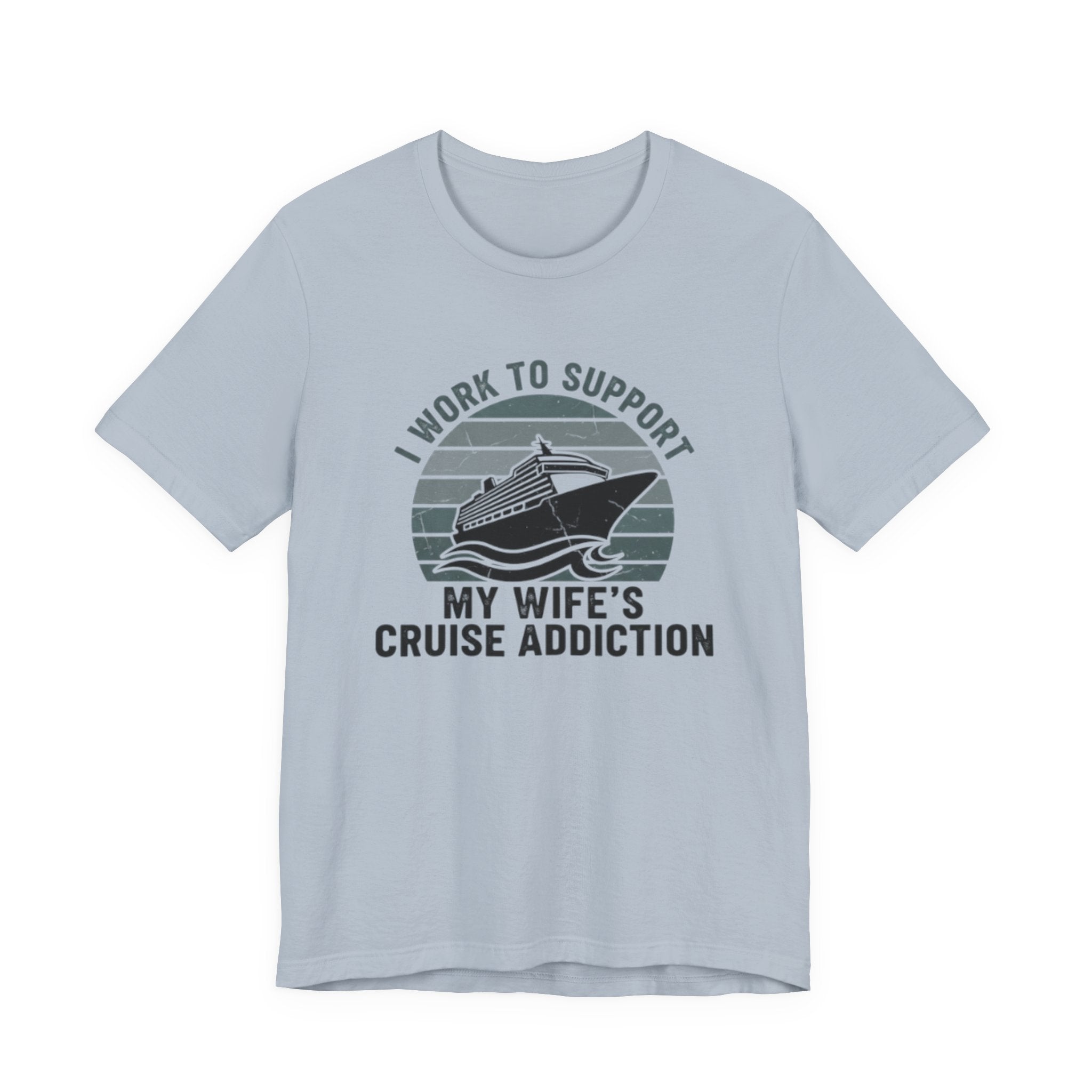 I Work to Support My Wife's Cruise Addition Tee