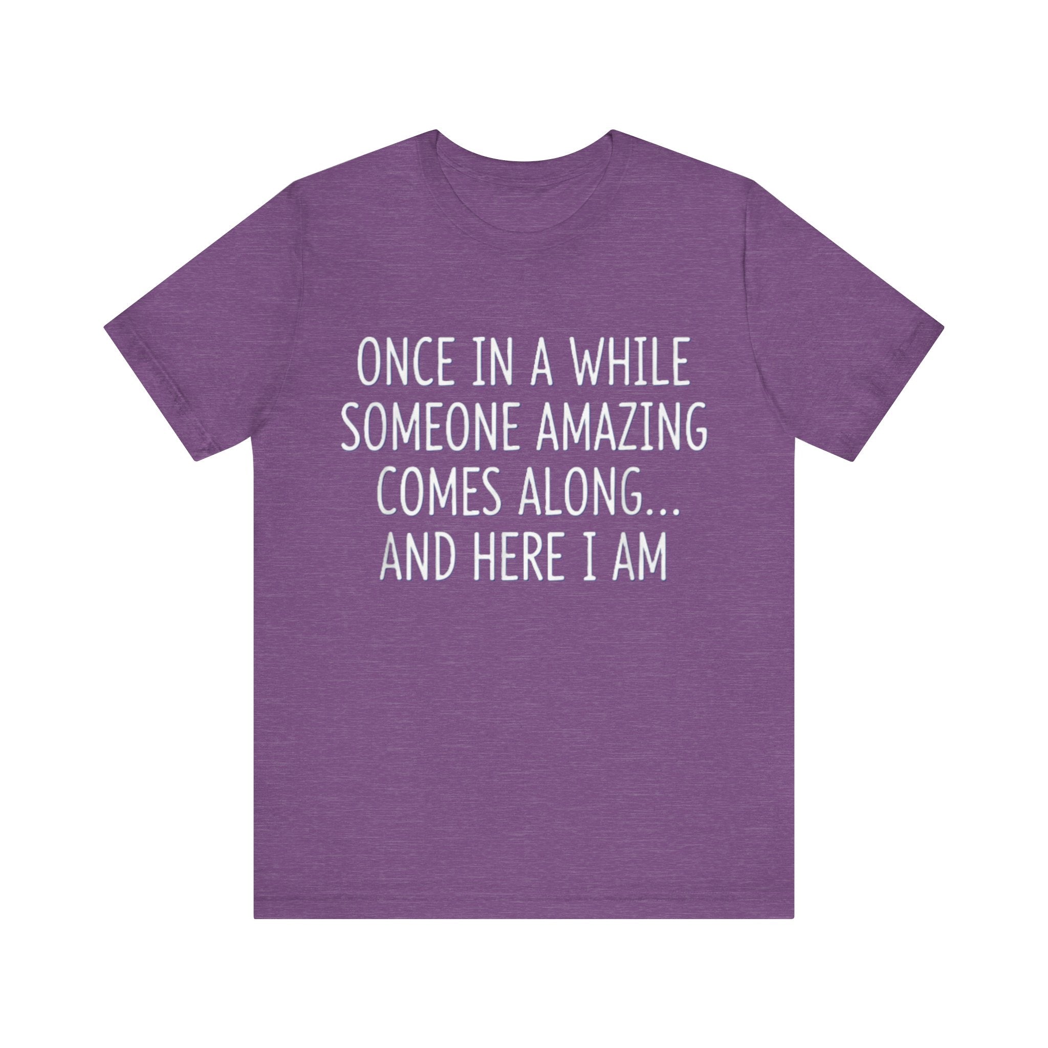 Funny Confidence T-Shirt – “Once in a While Someone Amazing Comes Along… And Here I Am” Humor Tee Please Mote: (Sizes may run slightly small)