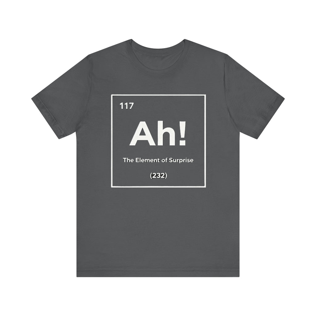 Ah! The Element of Surprise Tee – Funny Science & Chemistry Pun T-Shirt Please Note: (Sizes may run slightly small)