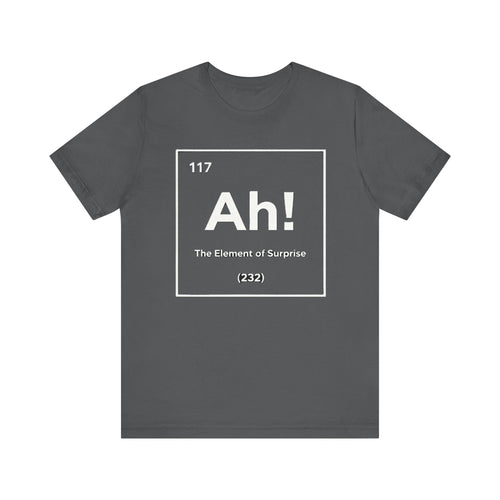 Ah! The Element of Surprise Tee – Funny Science & Chemistry Pun T-Shirt Please Note: (Sizes may run slightly small)