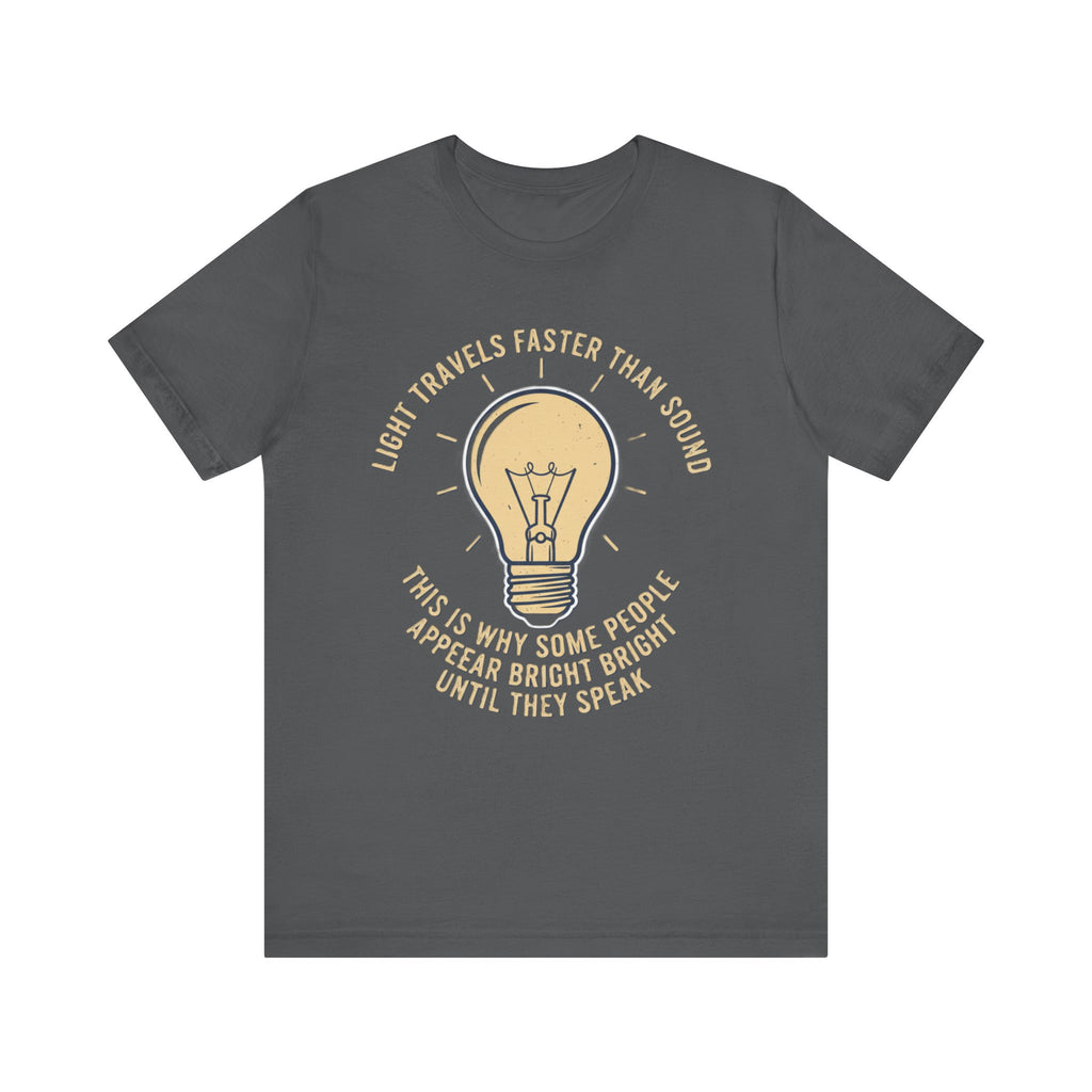 Light Travels Faster Than Sound Tee – Funny “Appear Bright Until They Speak” Graphic T-Shirt Please Note: (Sizes may run slightly small)