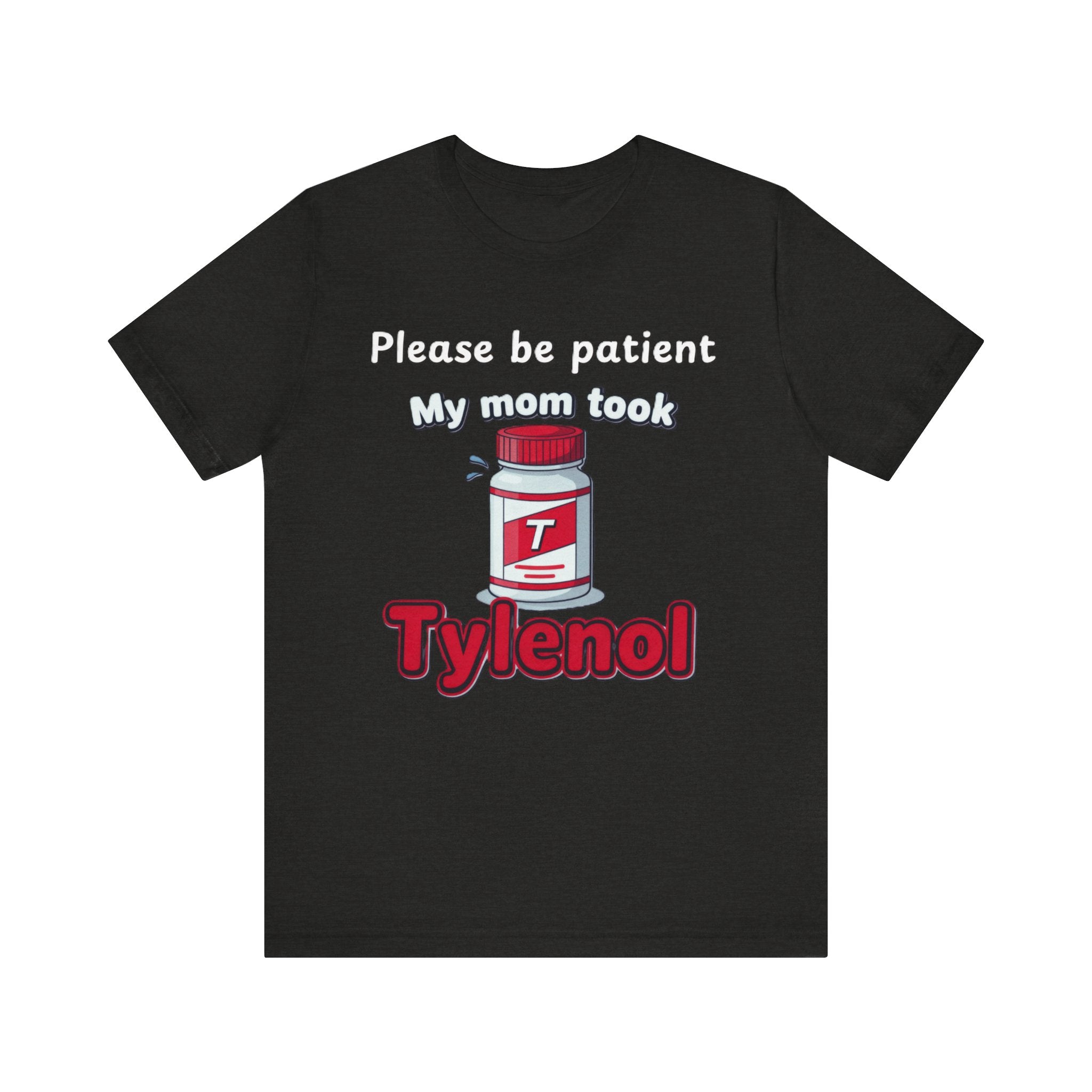 Please Be Patient, My Mom Took Tylenol Tee – Funny Kid Humor T-Shirt Please Note: (Sizes may run slightly small)