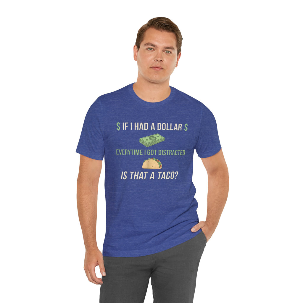 Funny ADHD Distraction Shirt – “If I Had a Dollar Every Time I Got Distracted, Is That a Taco?”