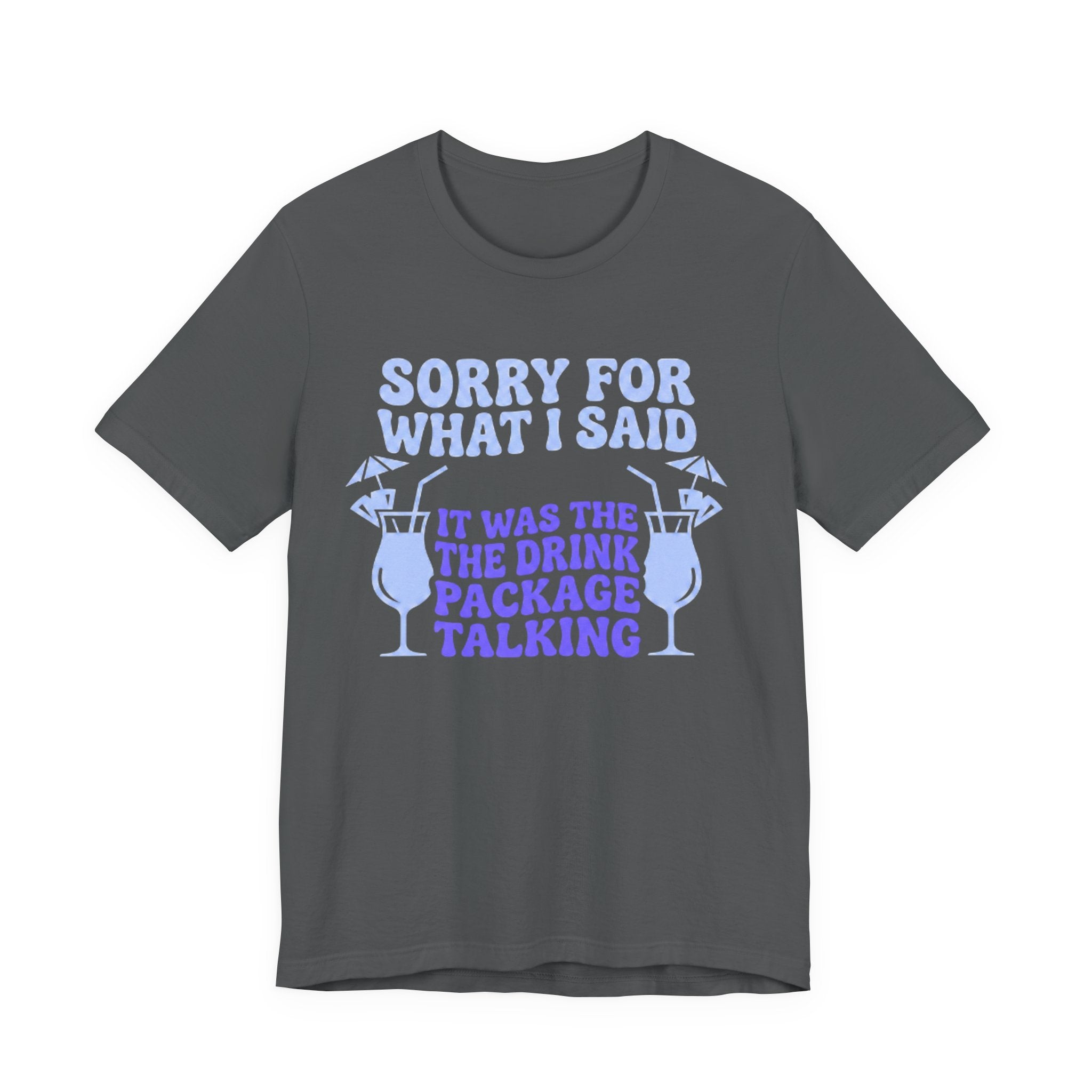 Sorry for what I said it was the Drink Package Talking Tee