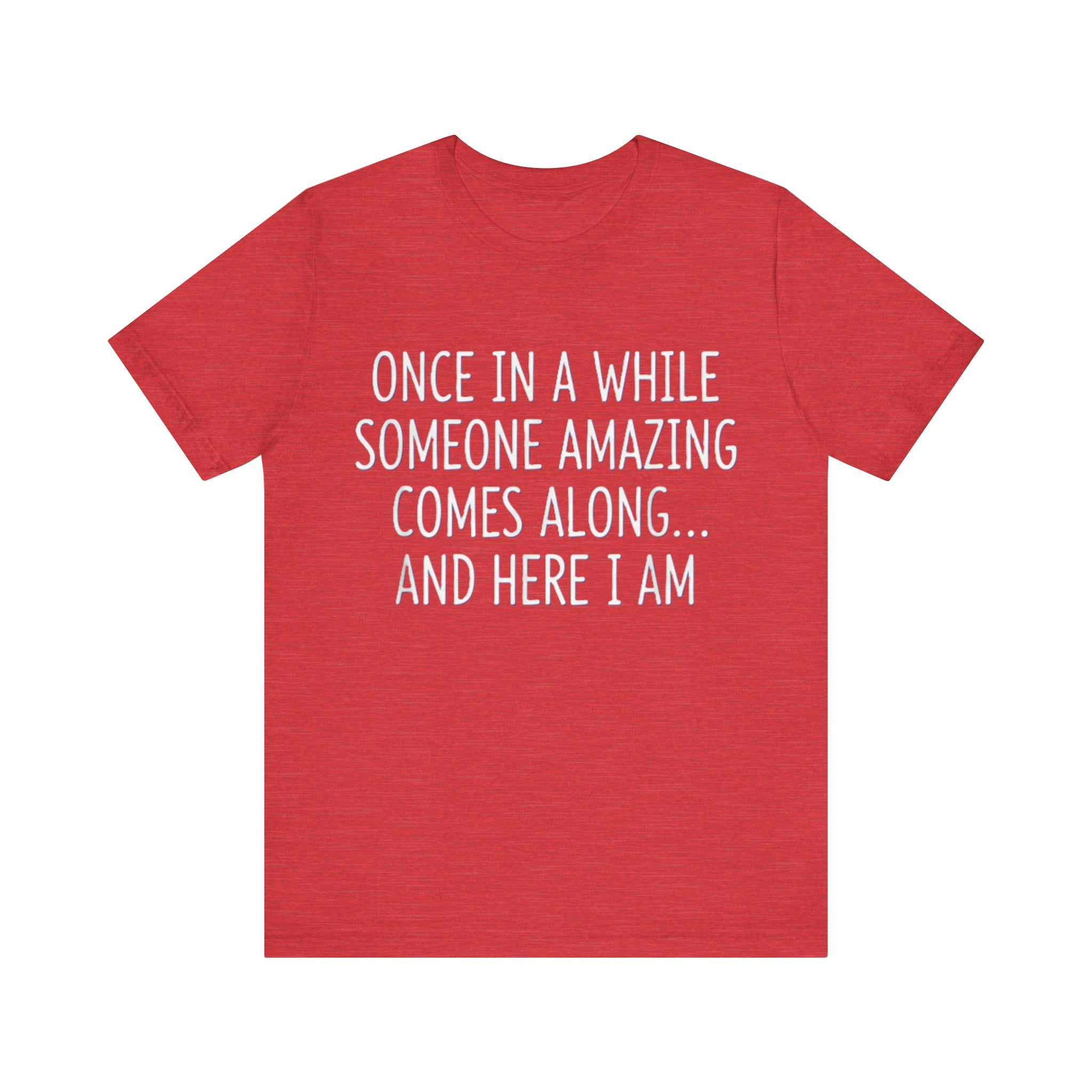 Funny Confidence T-Shirt – “Once in a While Someone Amazing Comes Along… And Here I Am” Humor Tee Please Mote: (Sizes may run slightly small)