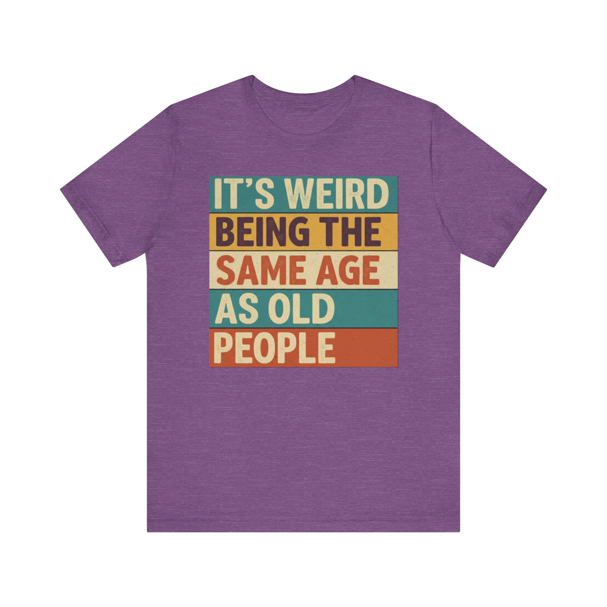 It’s Weird Being the Same Age as Old People Tee – Funny Retro Humor T-Shirt Please Note: (Sizes may run slightly small)