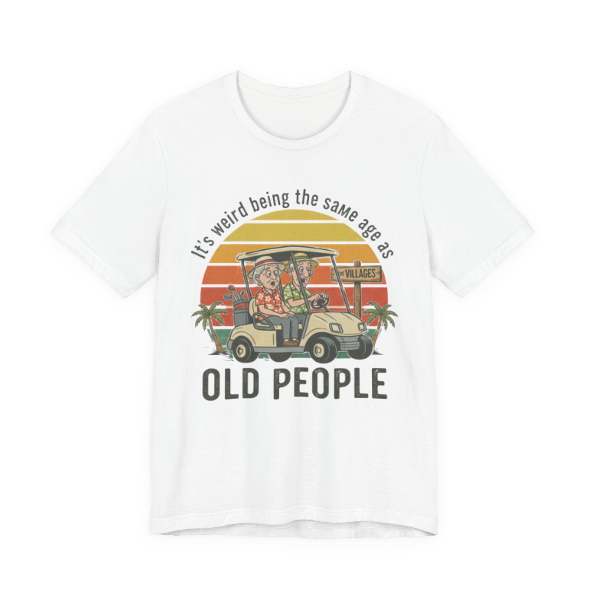 It's weird being the same age as old people Tee