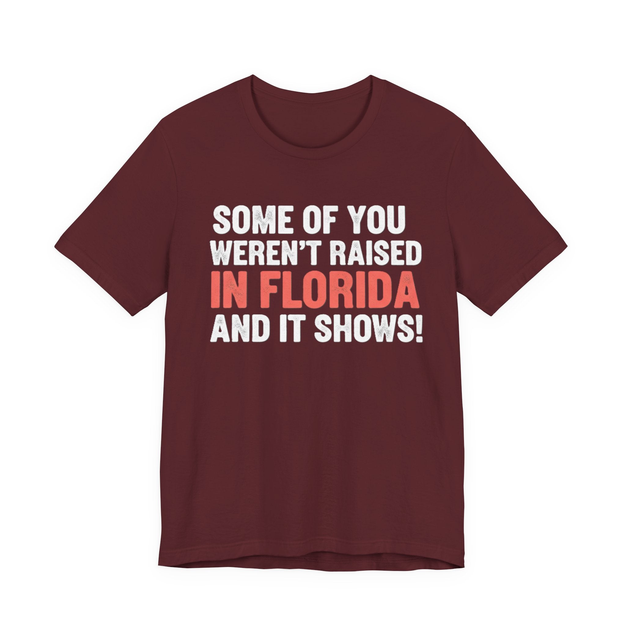 Some of You Weren’t Raised in Florida and It Shows Tee