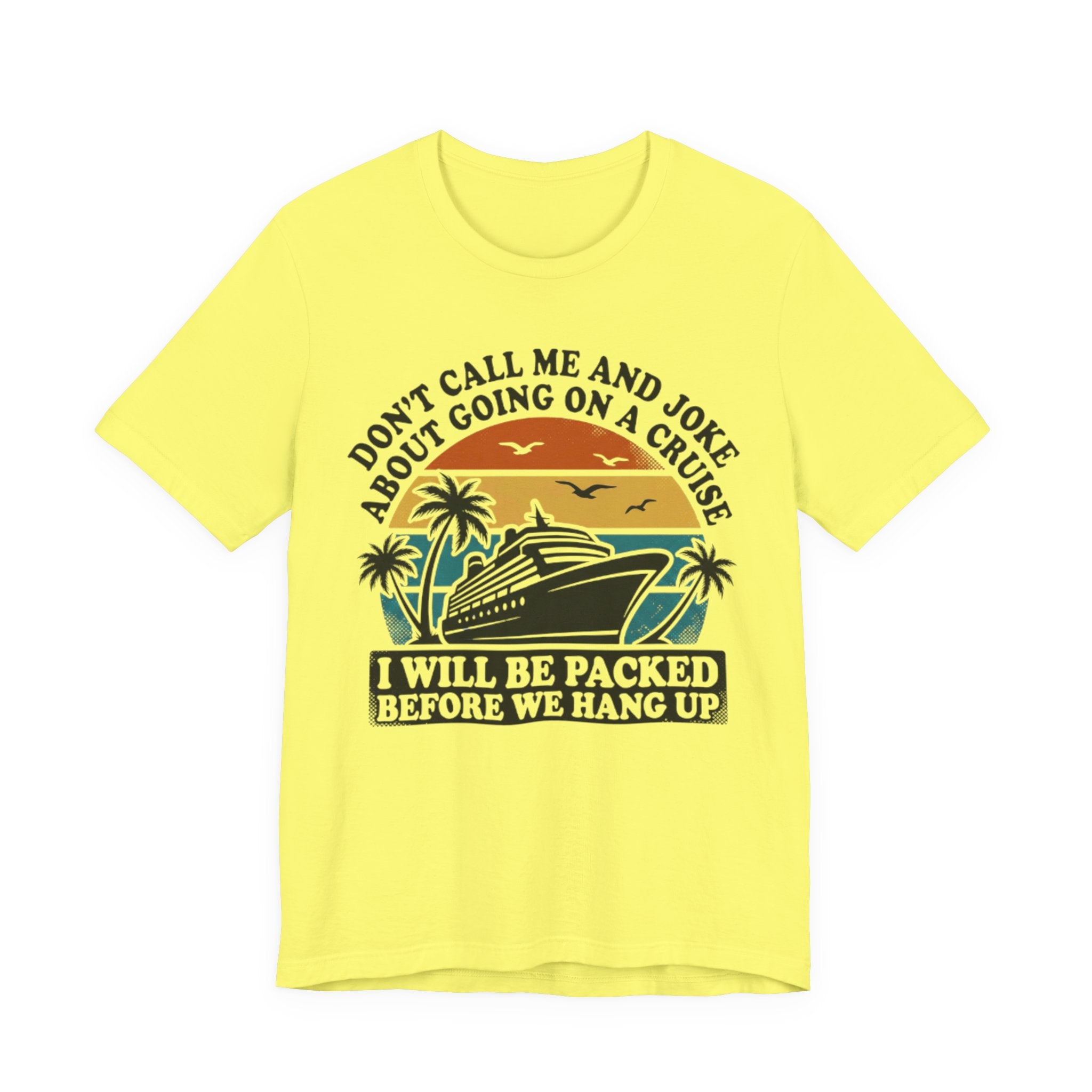 Don't call me and joke about going on a Cruise Tee