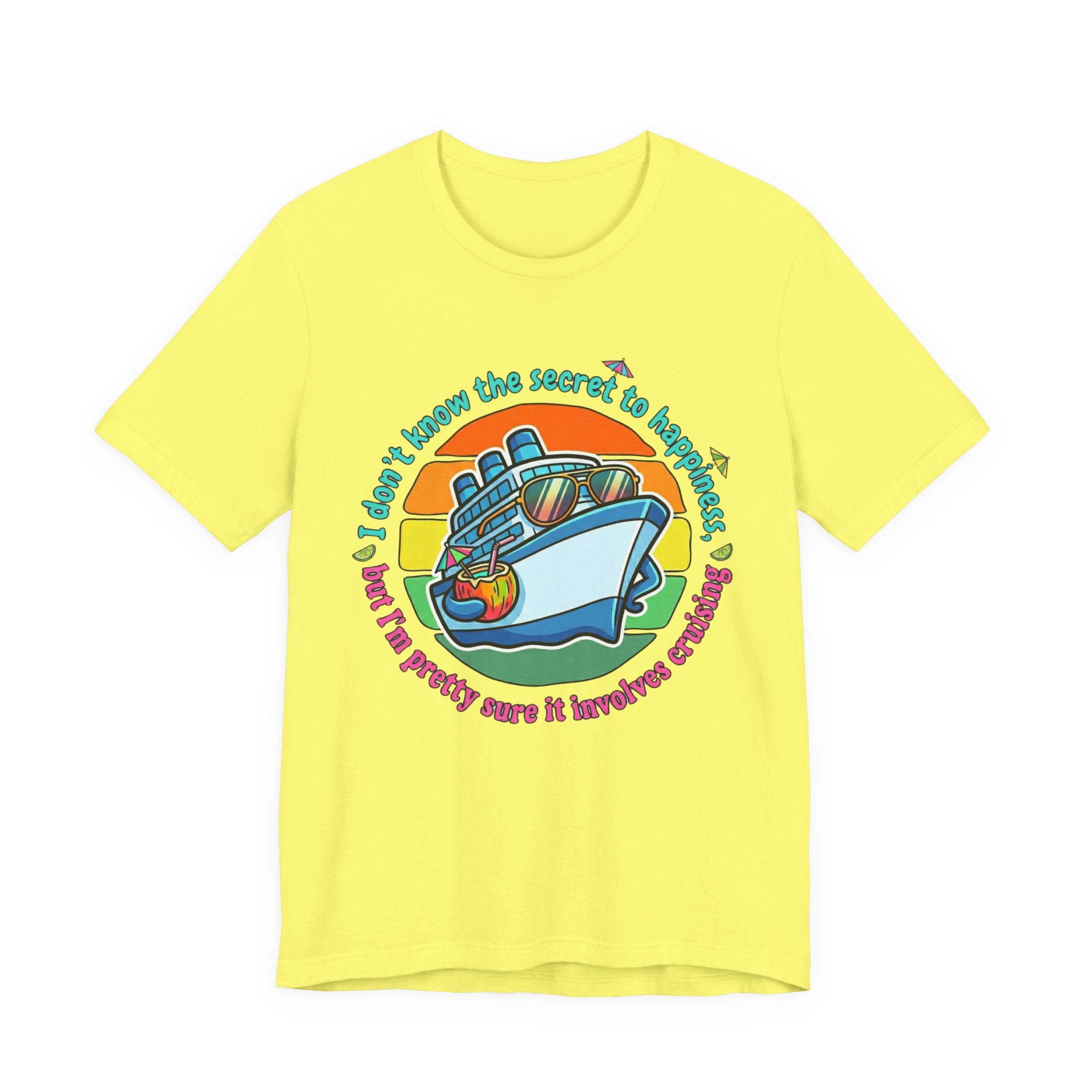 I don't know the secrect to Happiness but I am pretty sure it involves Cruising Tee