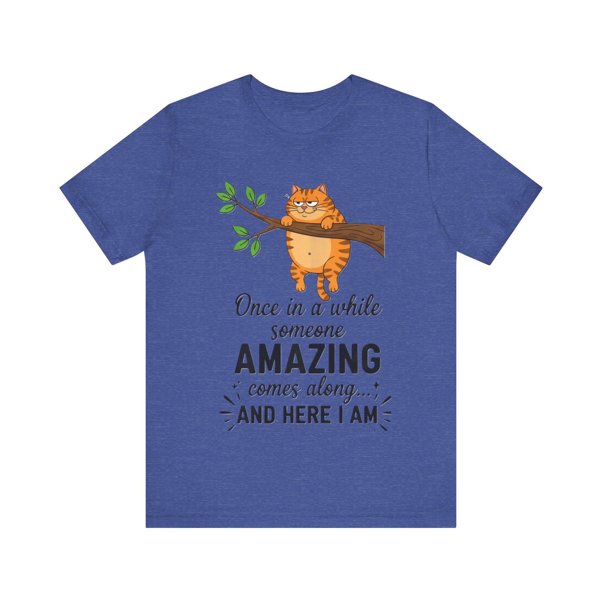 Funny Cat T-Shirt – “Once in a While Someone Amazing Comes Along… And Here I Am” Humor Tee Please Note: (Sizes may run slightly small)
