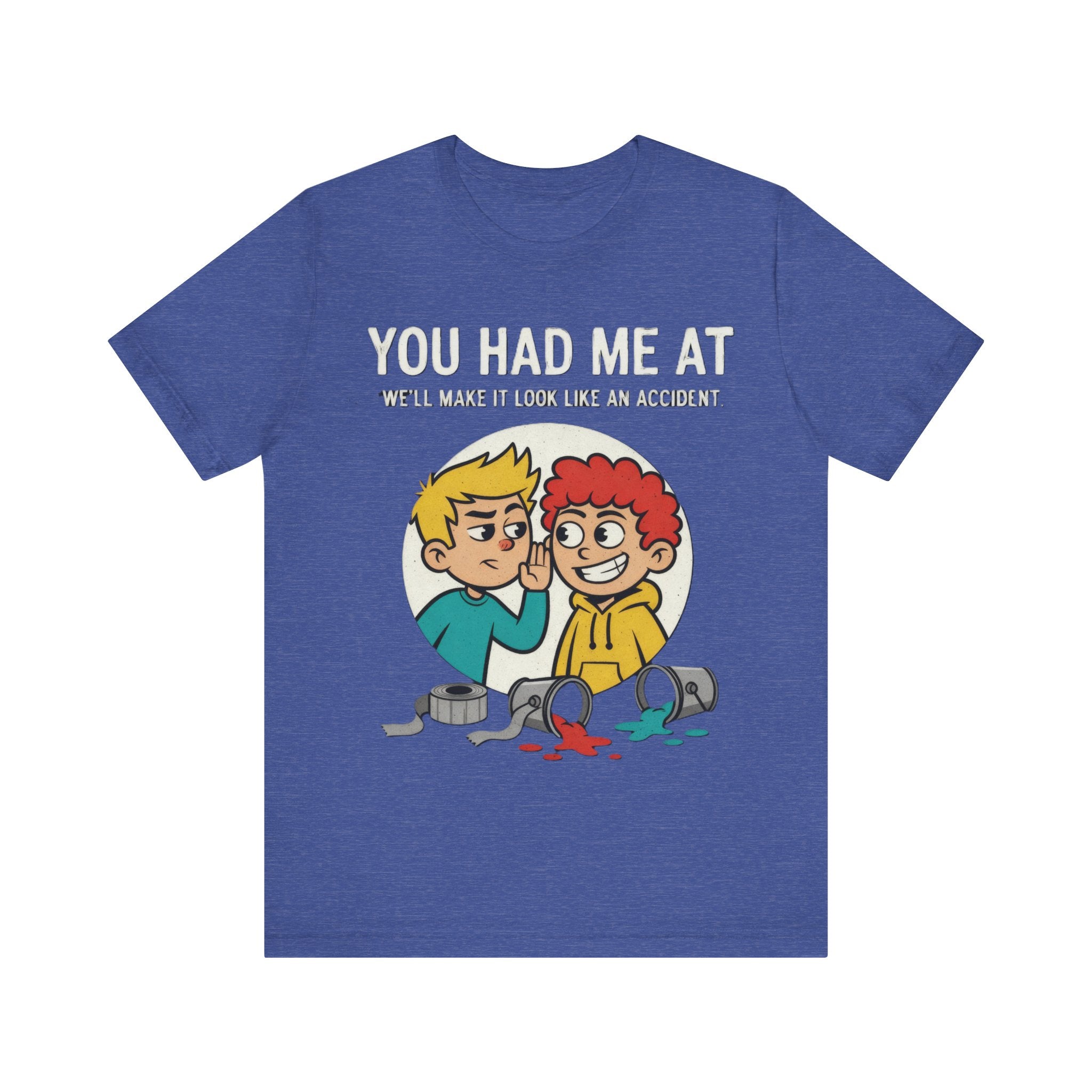 You Had Me At “We’ll Make It Look Like an Accident” Tee – Funny Mischief Cartoon T-Shirt Please Note: (Sizes may run slightly small)