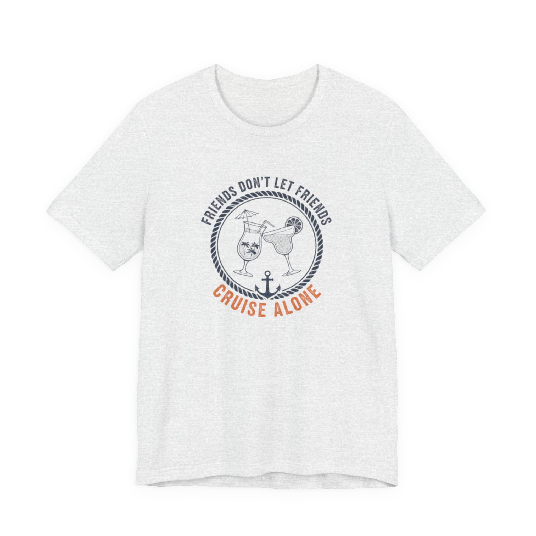 Friends Don't Let Friends Cruise Alone Tee