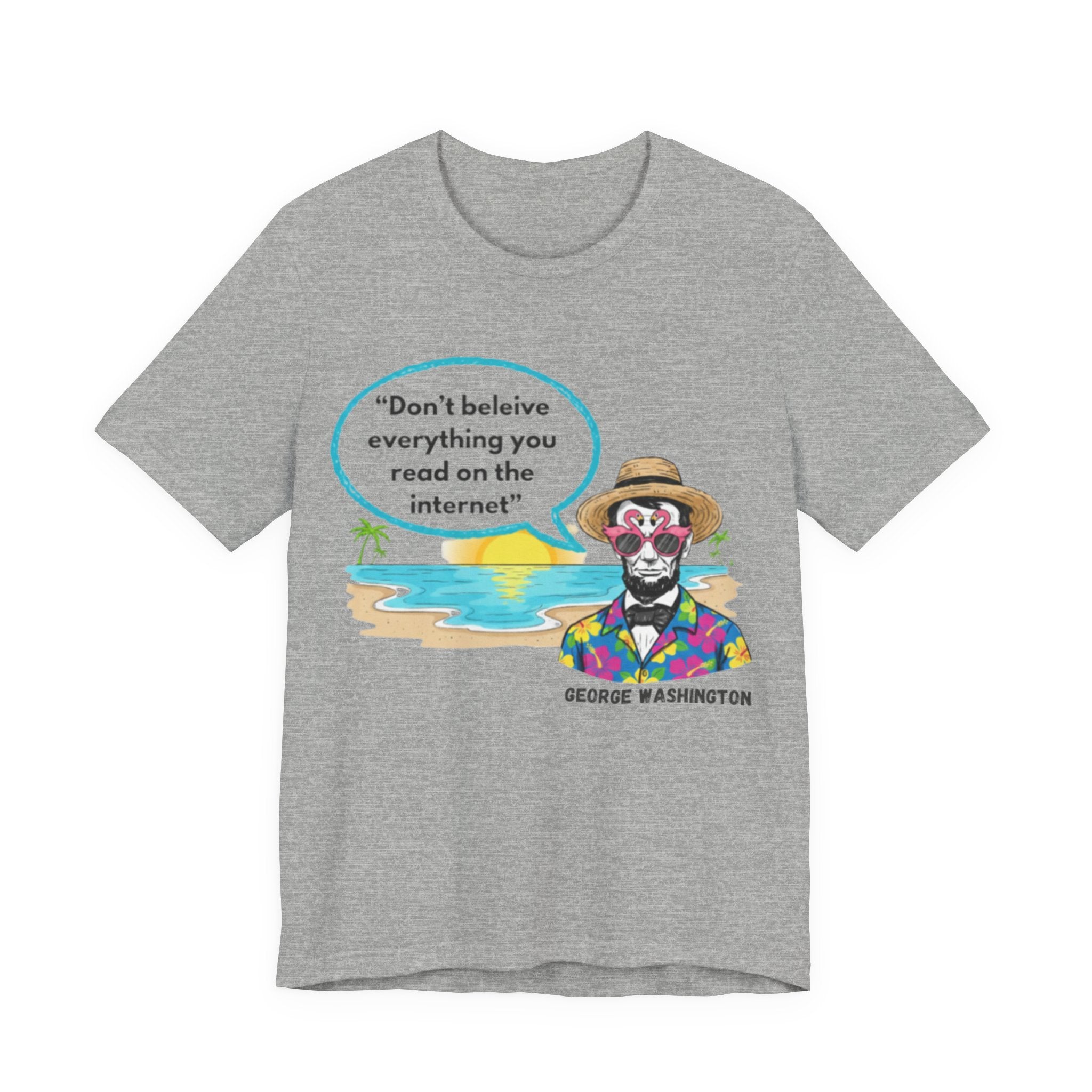 Don't Believe Everything you read on the Internet Tee