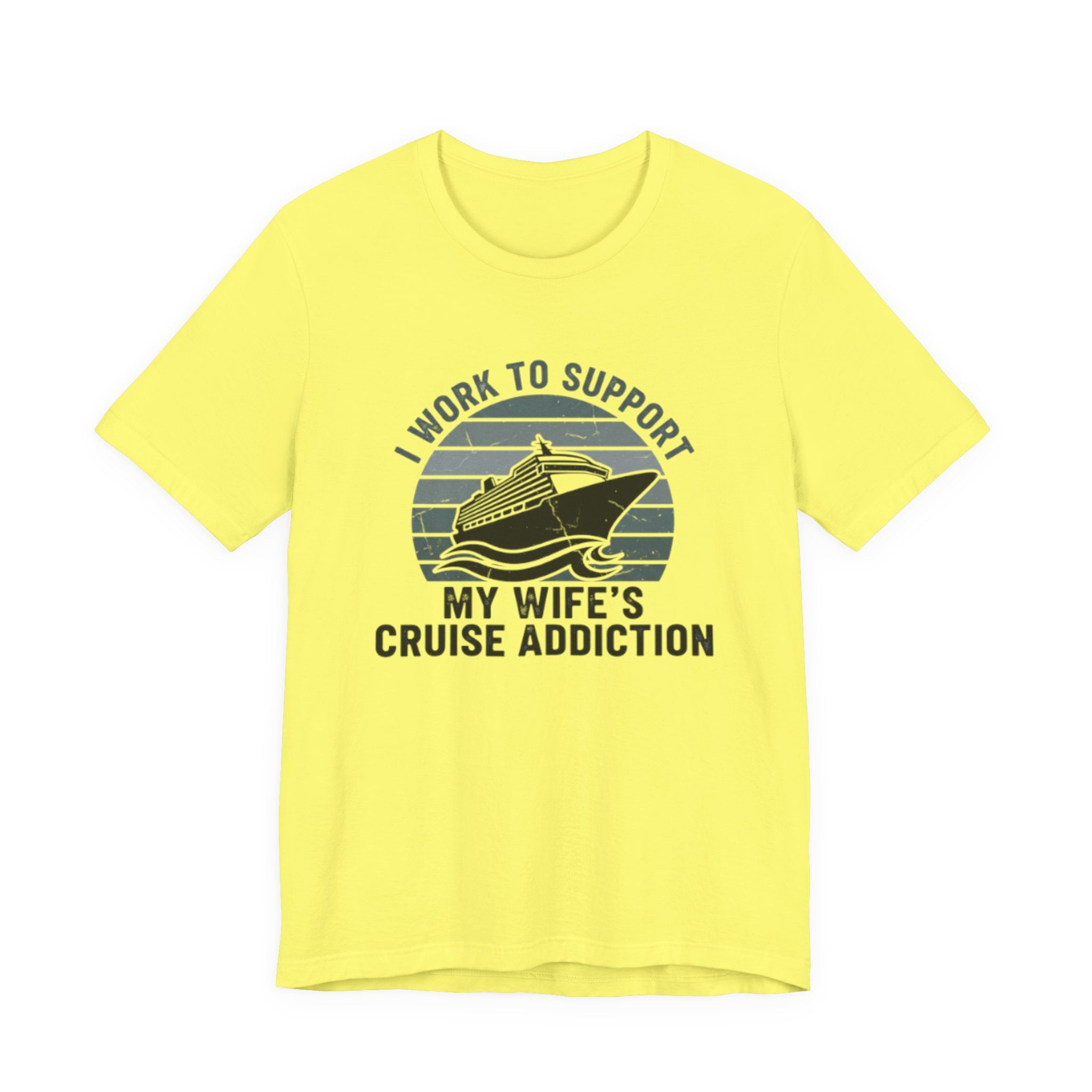 I Work to Support My Wife's Cruise Addition Tee