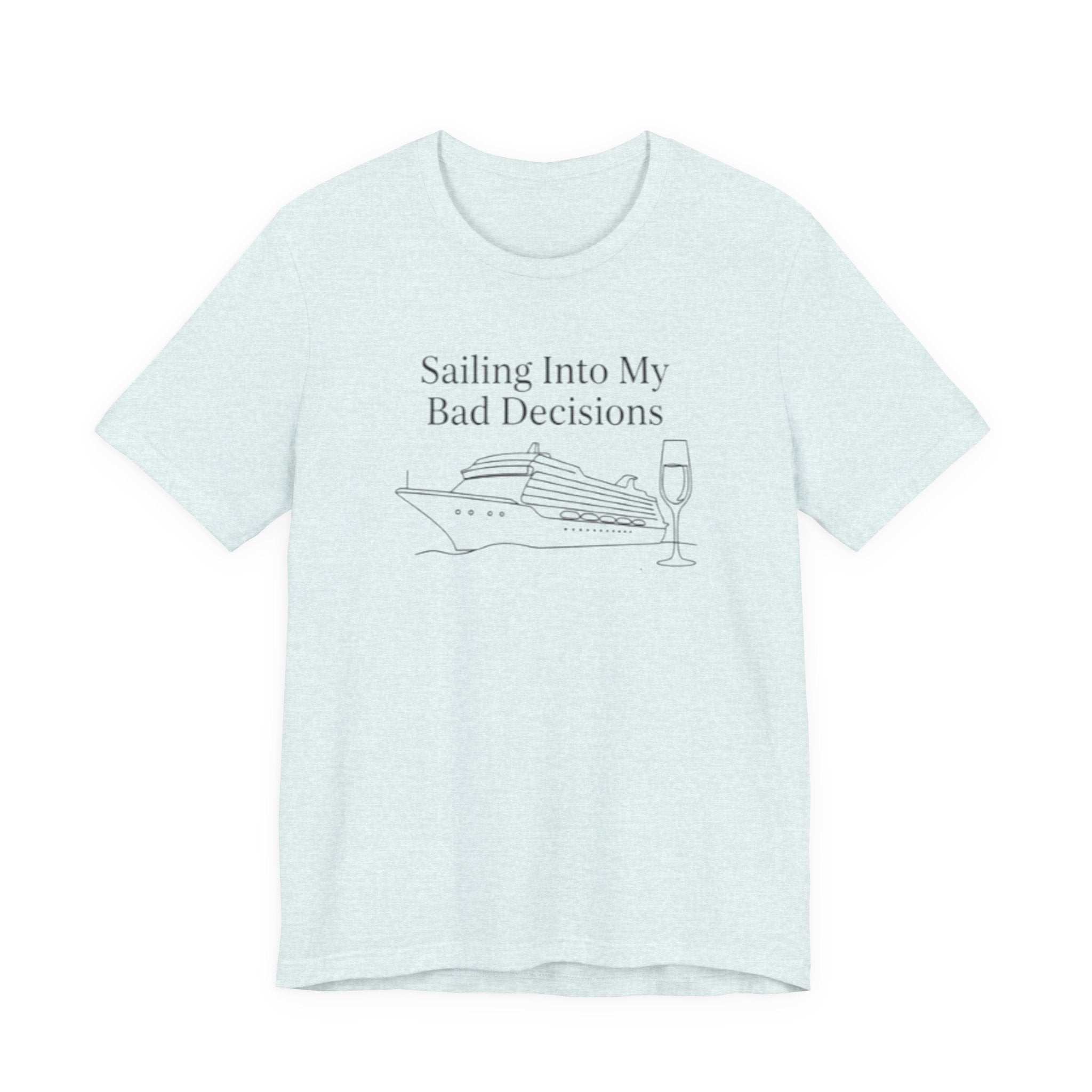 Sailing into my bad decisions Tee